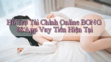 hỗ trợ tài chính online bong68 app vay tiền hiện tại