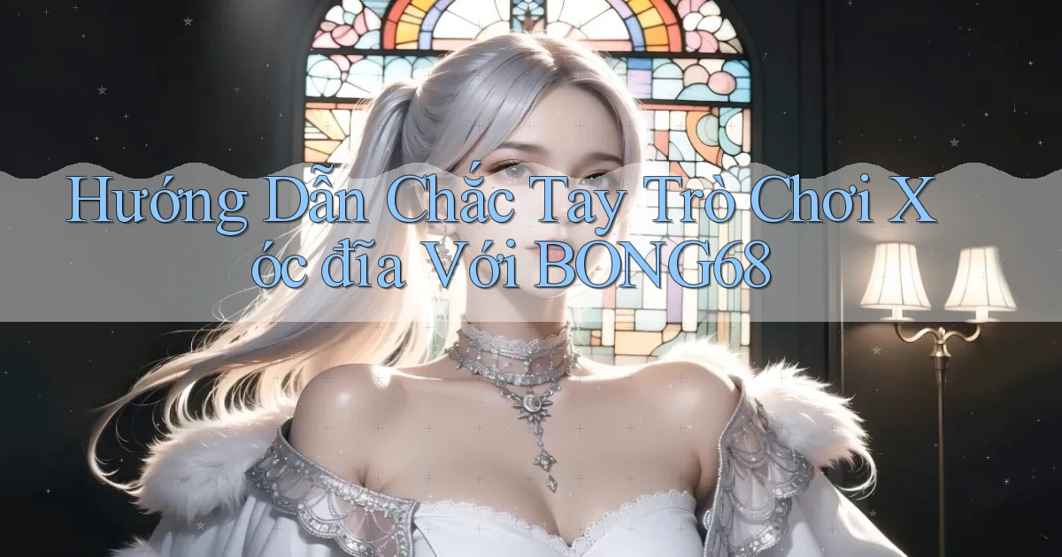 hướng dẫn chắc tay trò chơi xóc đĩa với bong68