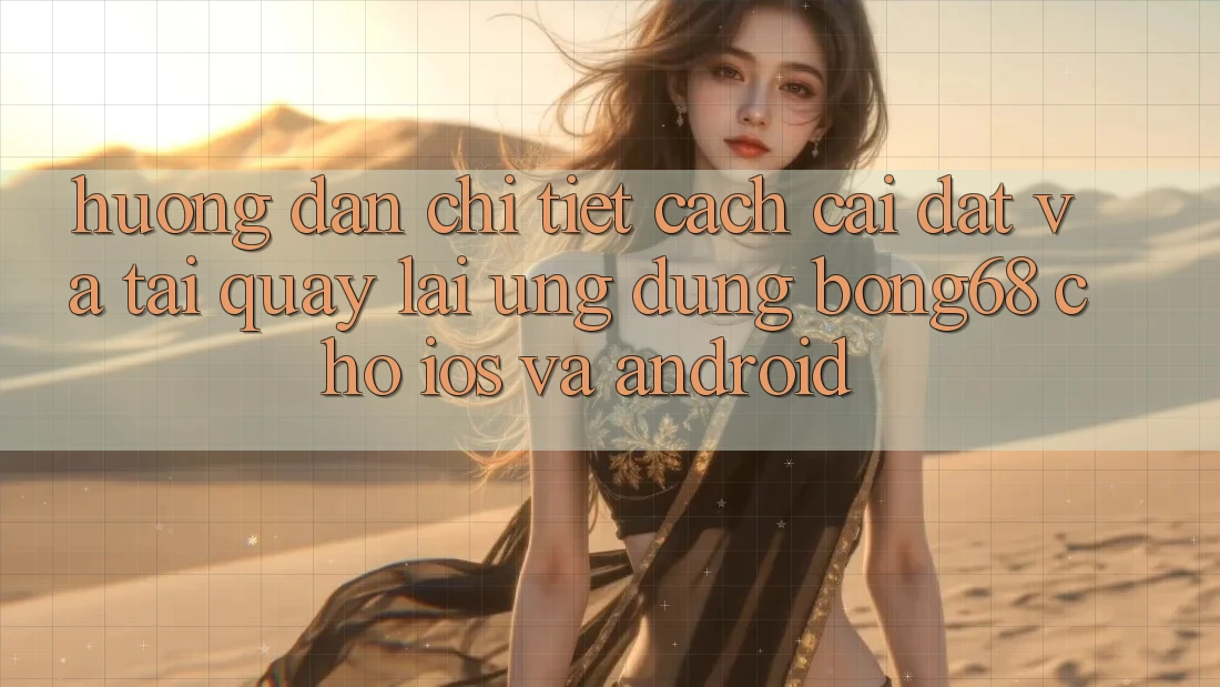 Hướng Dẫn Chi Tiết Cách Cài đặt Và Tải quay lại Ứng Dụng Bong68 Cho iOS Và Android Hướng Dẫn Chi Tiết Cách Cài đặt Và Tải quay lại Ứng Dụng Bong68 Cho iOS Và Android