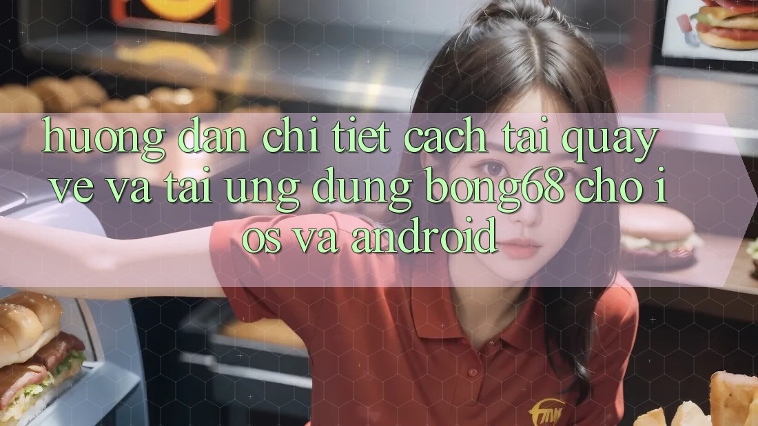Hướng Dẫn Chi Tiết Cách Tải quay về Và Tải Ứng Dụng Bong68 Cho iOS Và Android Hướng Dẫn Chi Tiết Cách Tải quay về Và Tải Ứng Dụng Bong68 Cho iOS Và Android