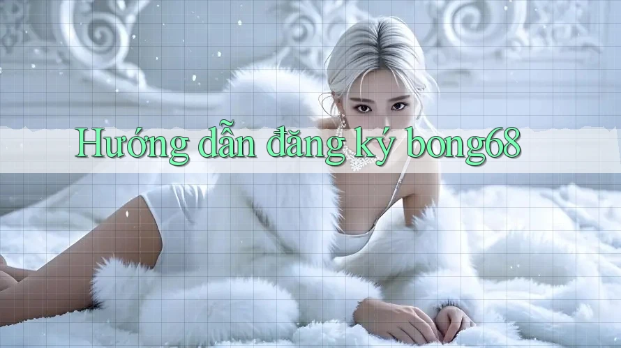Hướng dẫn đăng ký bong68
