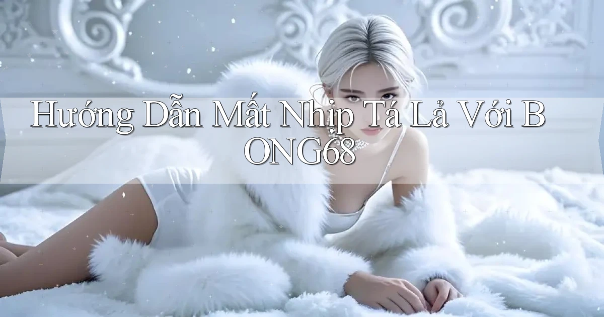 hướng dẫn mất nhịp tá lả với bong68