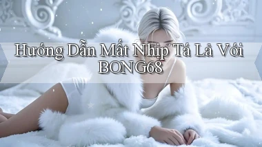 hướng dẫn mất nhịp tá lả với bong68