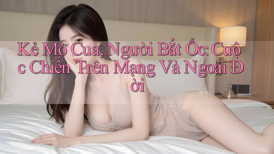 Kẻ Mò Cua, Người Bắt Ốc: Cuộc Chiến Trên Mạng Và Ngoài Đời