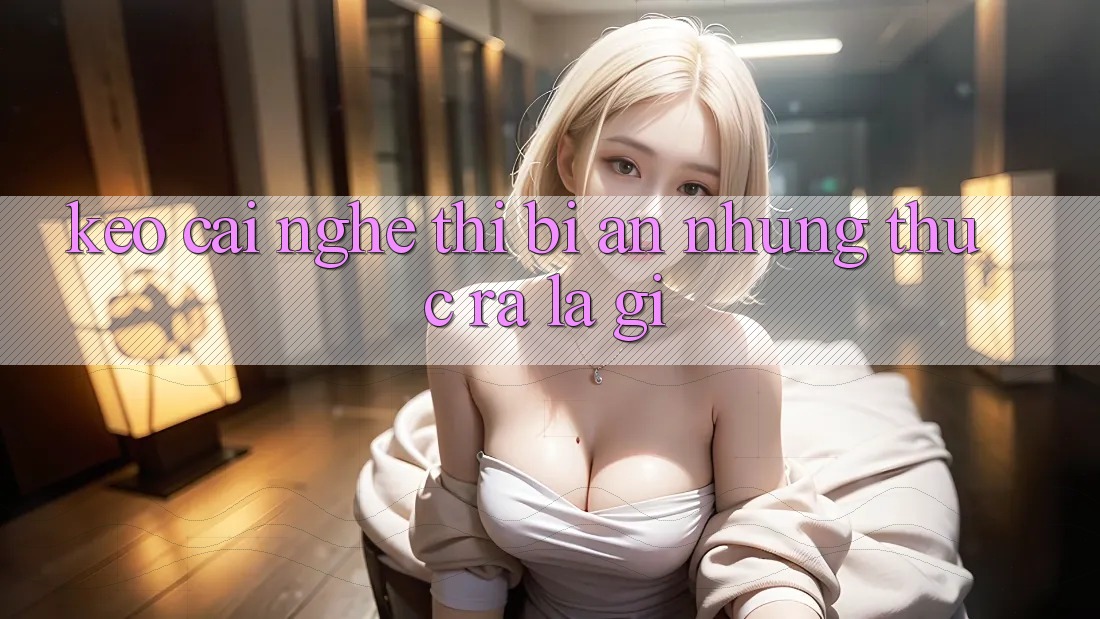 “Kèo Cái” – Nghe thì bí ẩn, nhưng thực ra là gì?