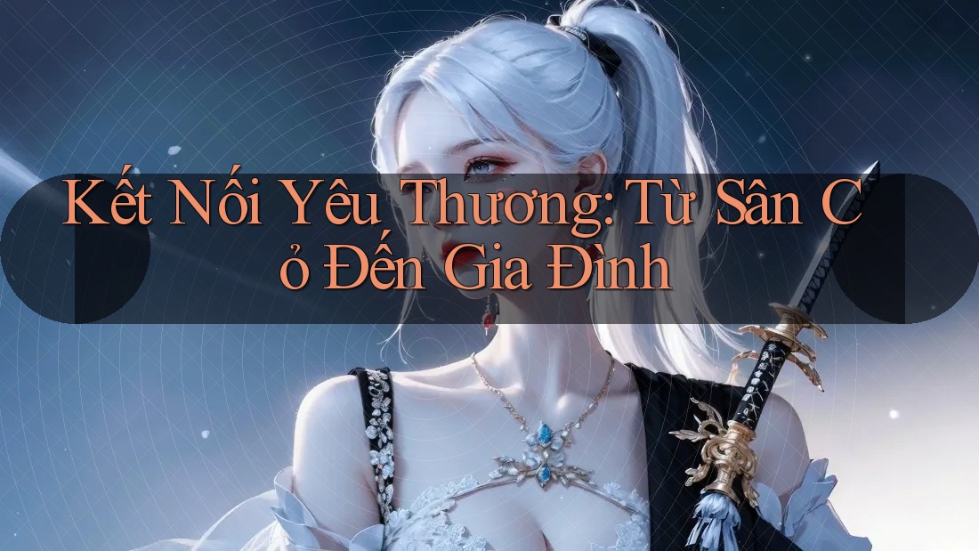 Kết Nối Yêu Thương: Từ Sân Cỏ Đến Gia Đình