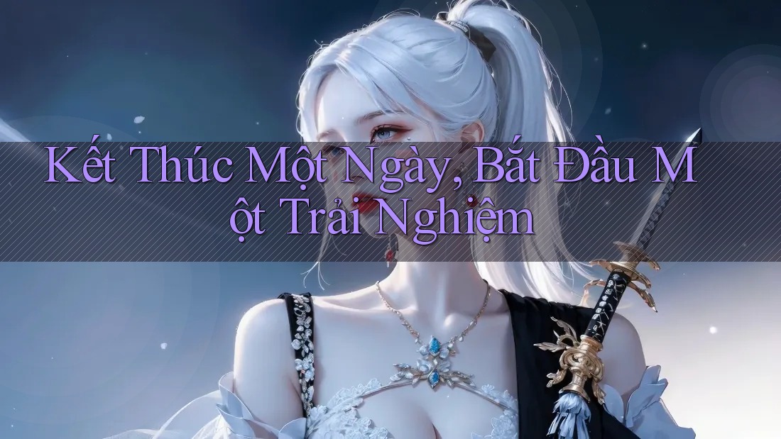 Kết Thúc Một Ngày, Bắt Đầu Một Trải Nghiệm Kết Thúc Một Ngày, Bắt Đầu Một Trải Nghiệm