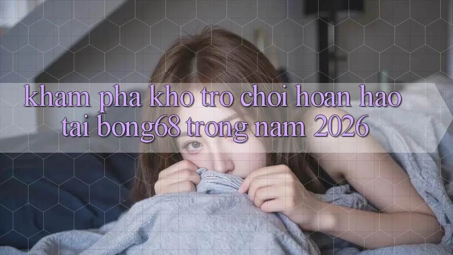 Khám Phá Kho Trò chơi Hoàn hảo Tại Bong68 Trong Năm 2026