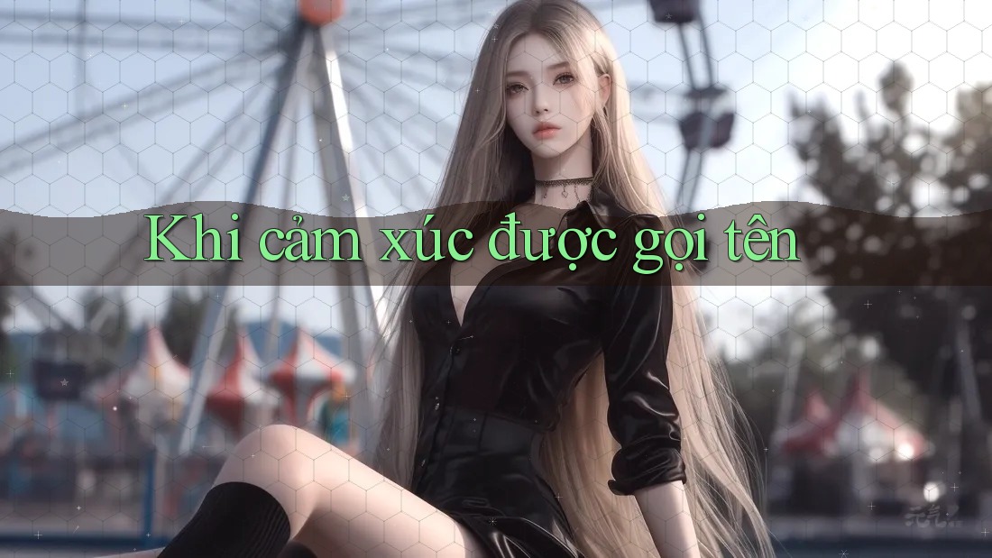 Khi cảm xúc được gọi tên