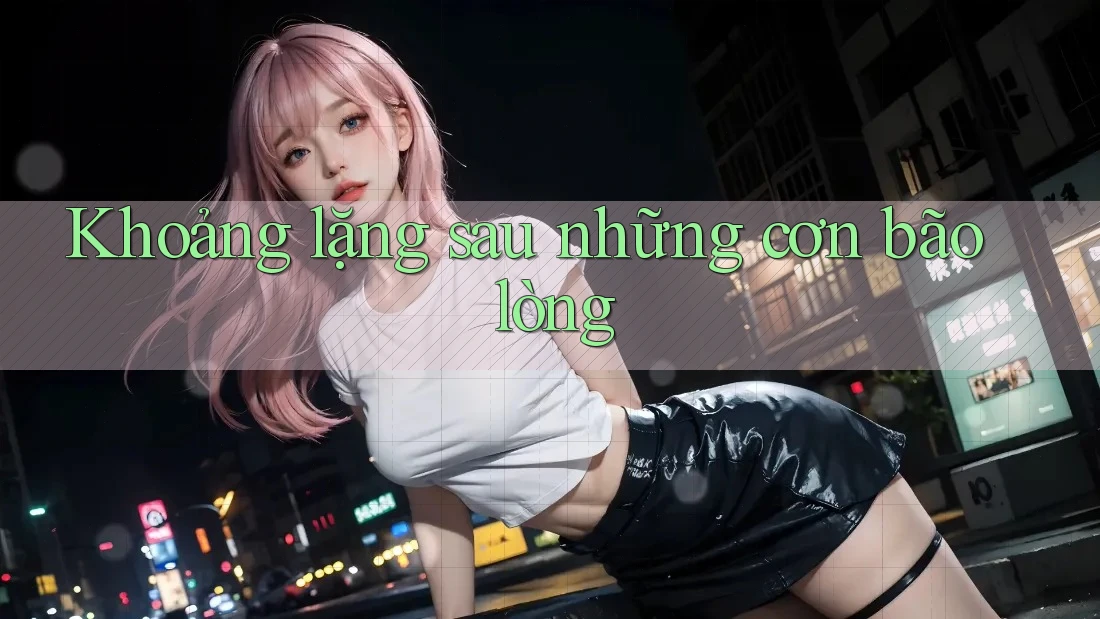 Khoảng lặng sau những cơn bão lòng Khoảng lặng sau những cơn bão lòng