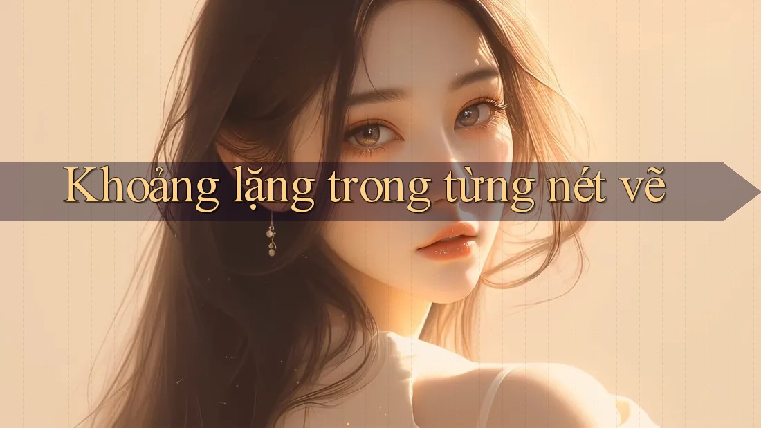 Khoảng lặng trong từng nét vẽ Khoảng lặng trong từng nét vẽ