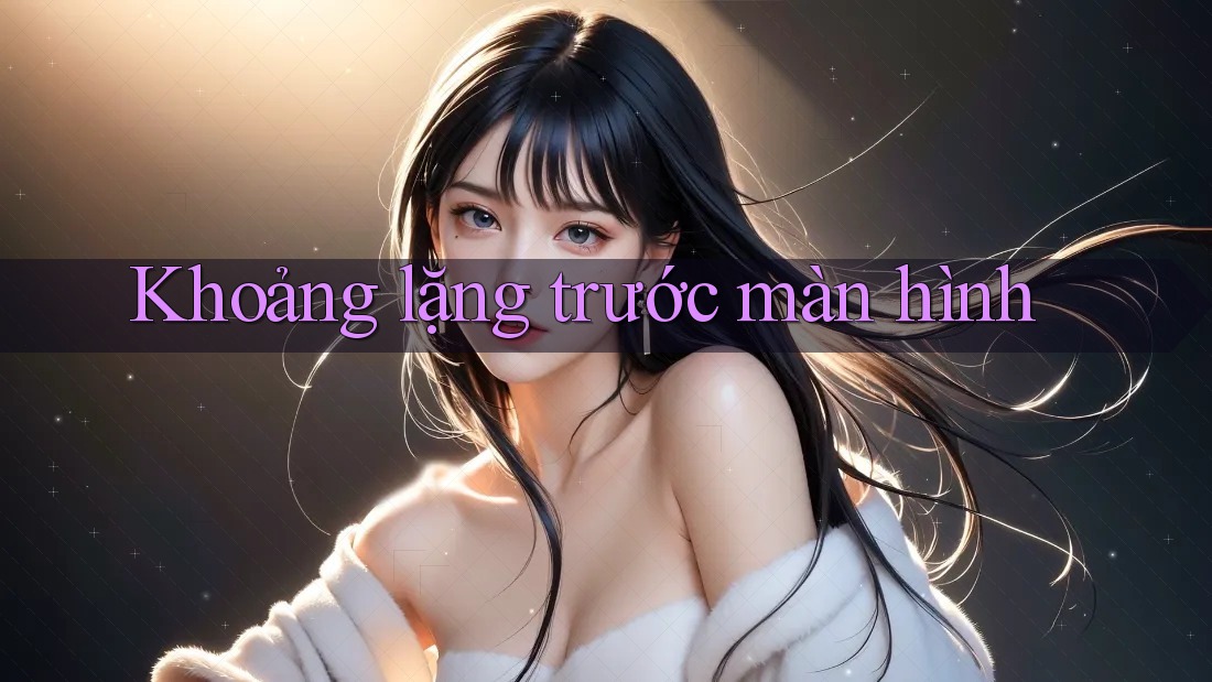 Khoảng lặng trước màn hình