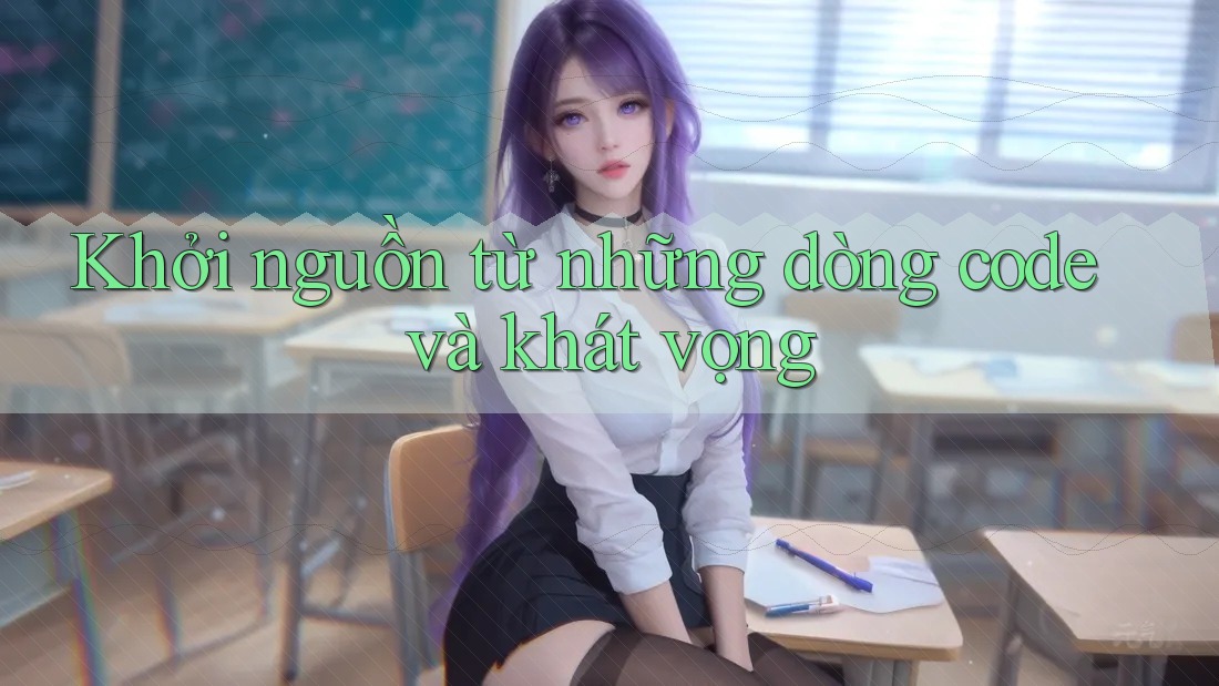 Khởi nguồn từ những dòng code và khát vọng