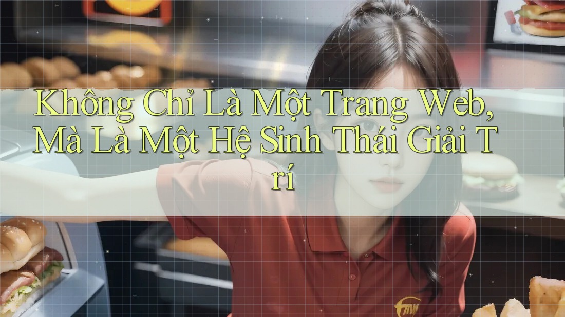 Không Chỉ Là Một Trang Web, Mà Là Một Hệ Sinh Thái Giải Trí