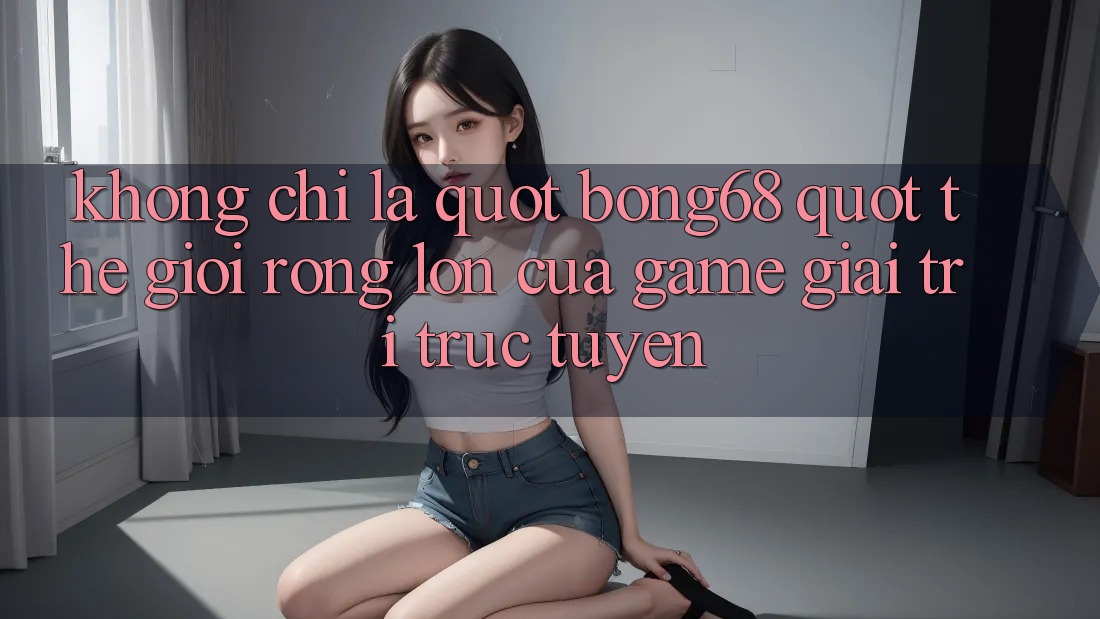 Không Chỉ Là " Bong68" : Thế Giới Rộng Lớn Của Game Giải Trí Trực Tuyến
