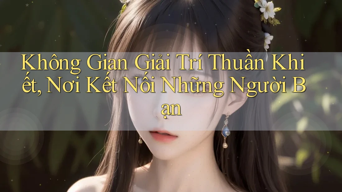 Không Gian Giải Trí Thuần Khiết, Nơi Kết Nối Những Người Bạn