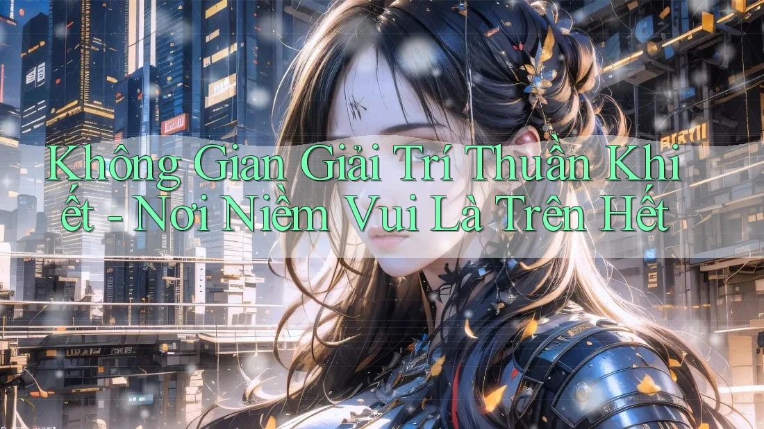 Không Gian Giải Trí Thuần Khiết - Nơi Niềm Vui Là Trên Hết