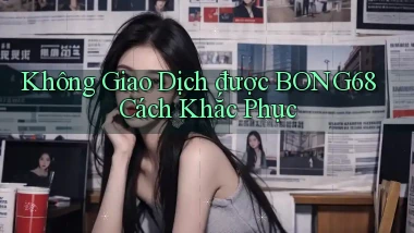 không giao dịch được bong68 cách khắc phục