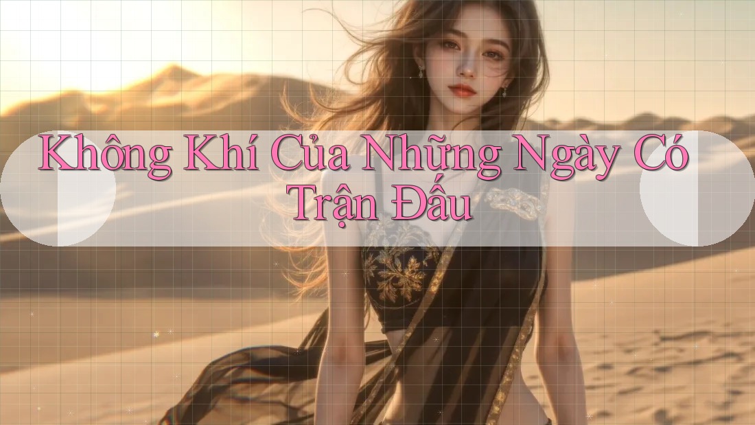 Không Khí Của Những Ngày Có Trận Đấu