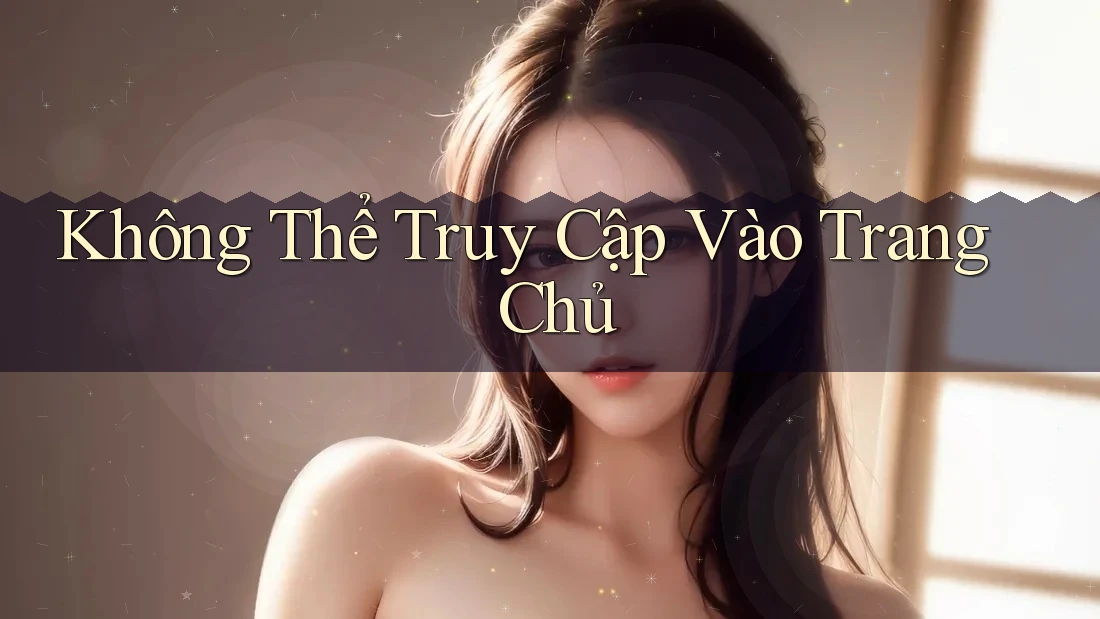 Không Thể Truy Cập Vào Trang Chủ
