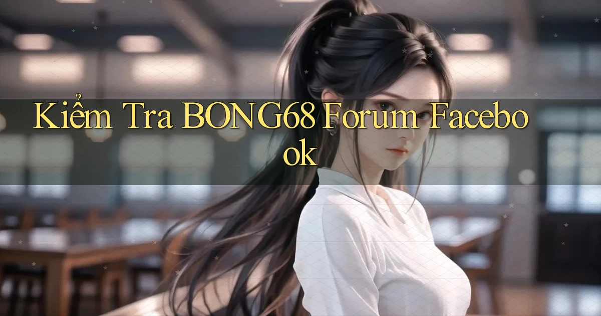 kiểm tra bong68 forum facebook