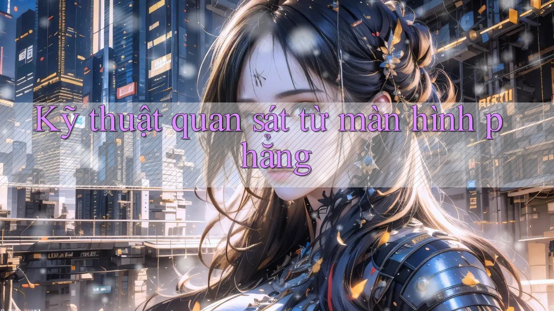 Kỹ thuật quan sát từ màn hình phẳng