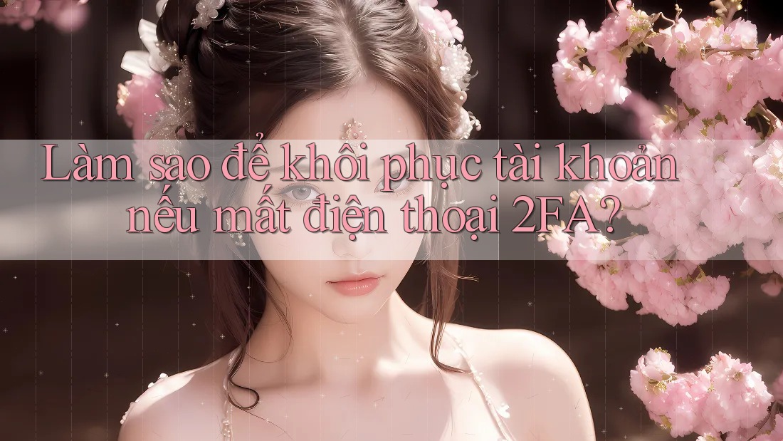 Làm sao để khôi phục tài khoản nếu mất điện thoại 2FA?
