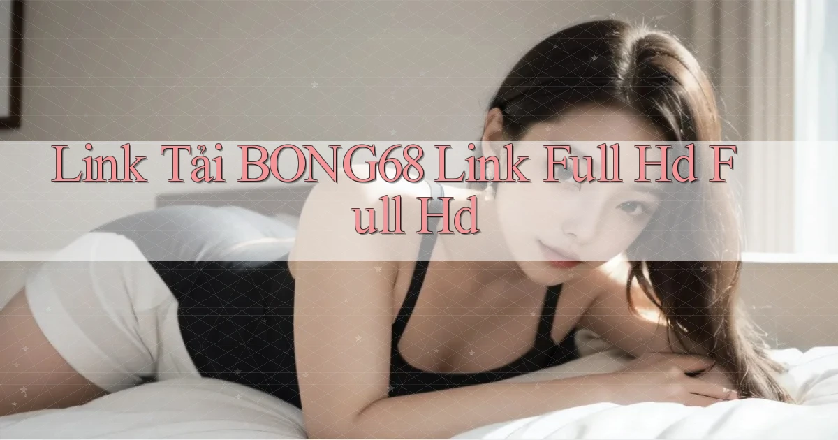 link tải bong68 link full hd full hd