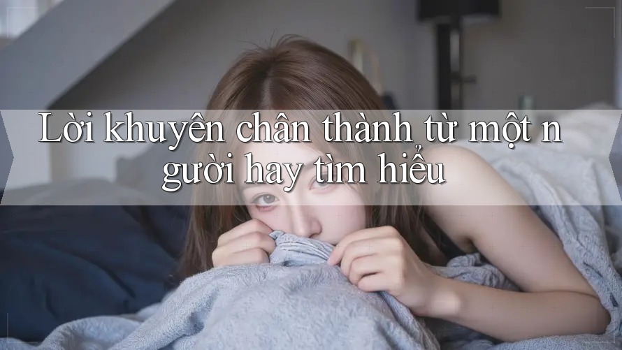 Lời Khuyên Chân Thành Từ Một Người Hay Tìm Hiểu