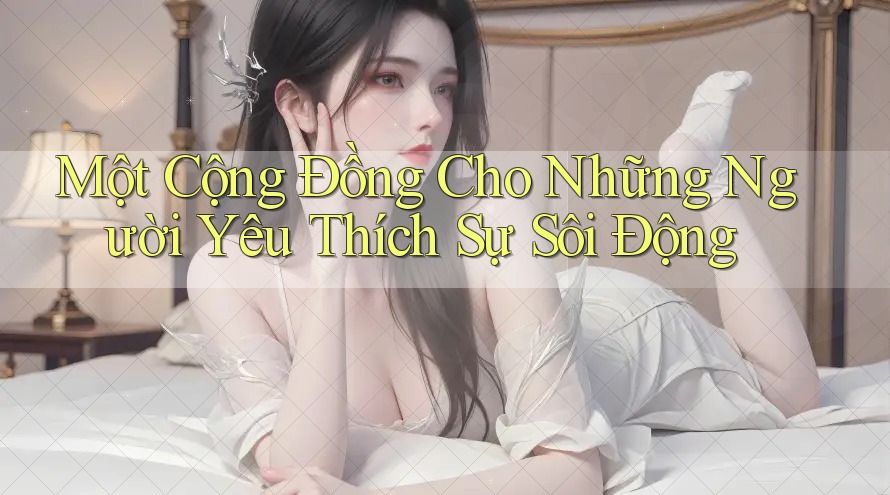 Một Cộng Đồng Cho Những Người Yêu Thích Sự Sôi Động