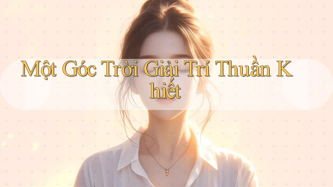 Một Góc Trời Giải Trí Thuần Khiết