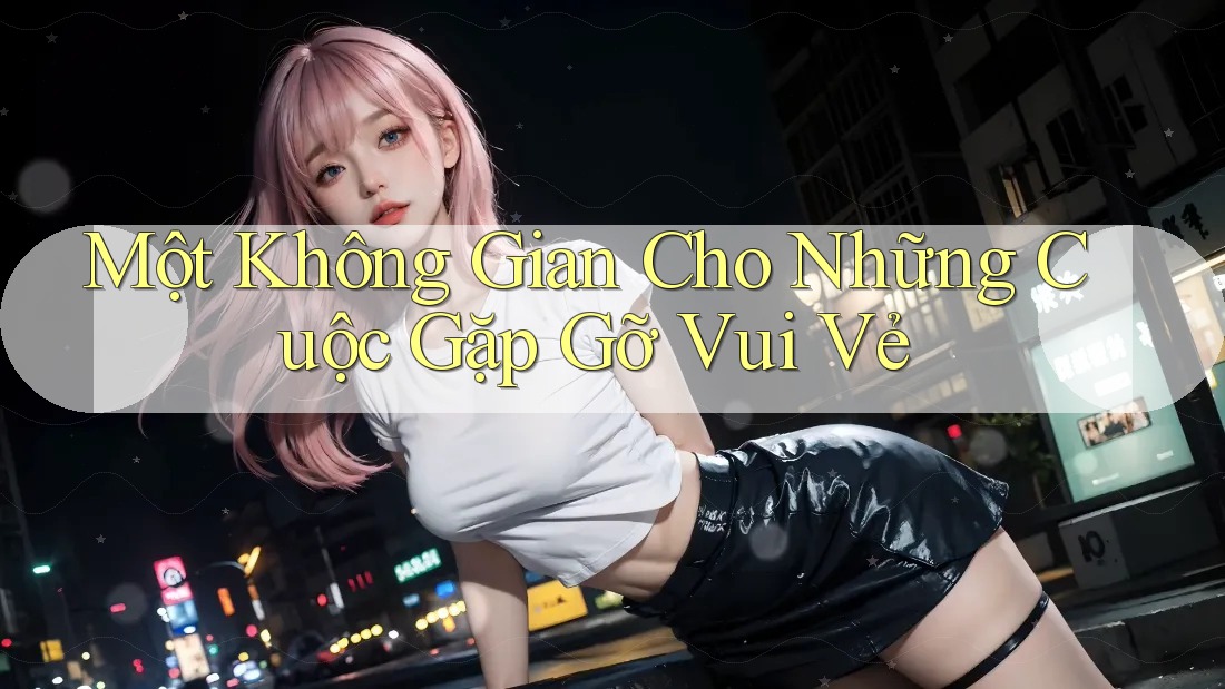 Một Không Gian Cho Những Cuộc Gặp Gỡ Vui Vẻ Một Không Gian Cho Những Cuộc Gặp Gỡ Vui Vẻ