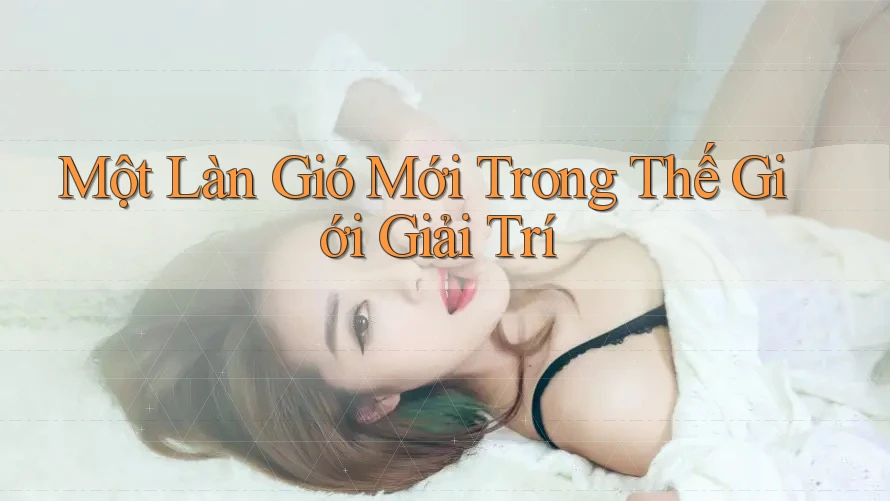 Một Làn Gió Mới Trong Thế Giới Giải Trí