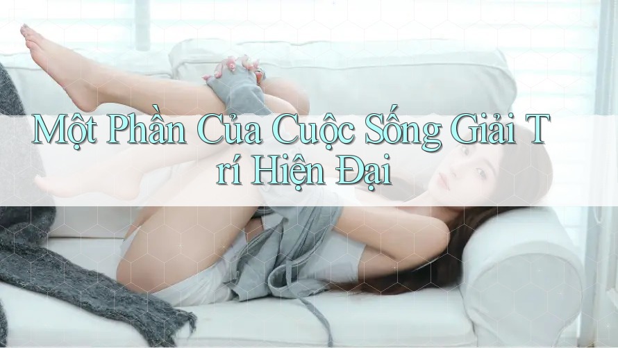 Một Phần Của Cuộc Sống Giải Trí Hiện Đại