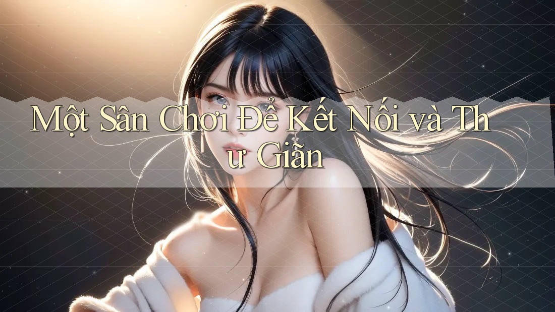 Một Sân Chơi Để Kết Nối và Thư Giãn