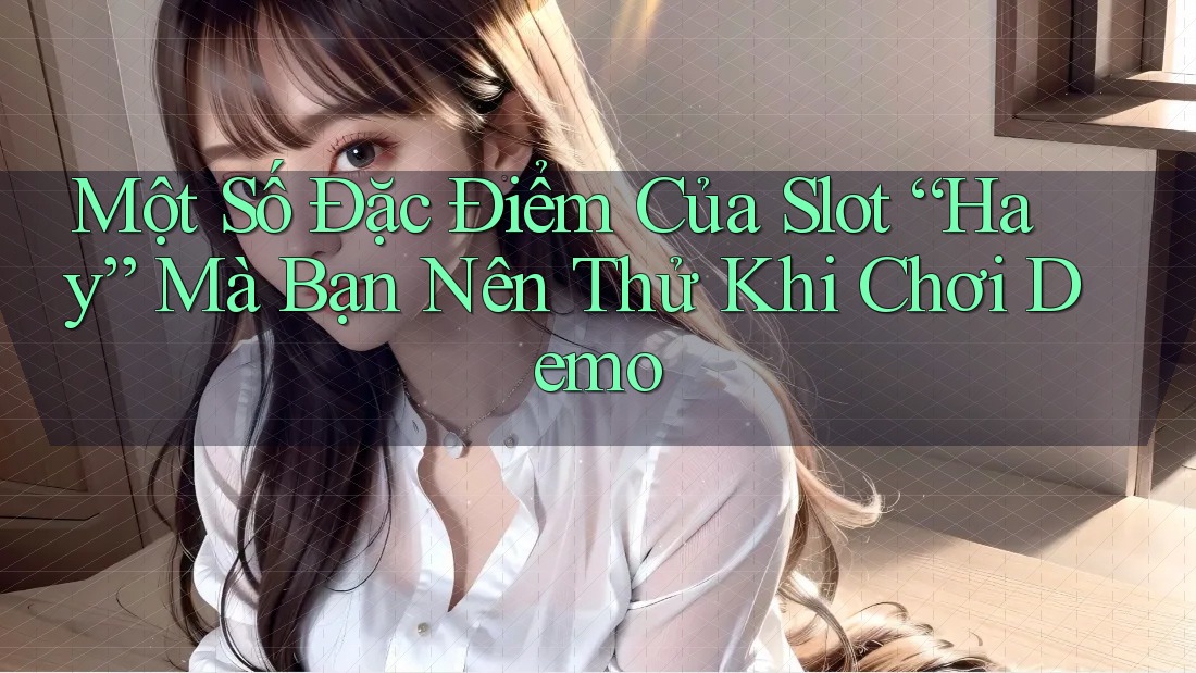 Một Số Đặc Điểm Của Slot “Hay” Mà Bạn Nên Thử Khi Chơi Demo