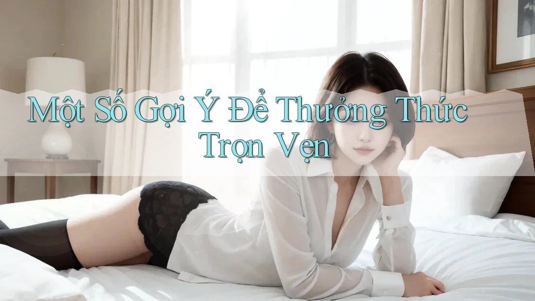 Một Số Gợi Ý Để Thưởng Thức Trọn Vẹn Một Số Gợi Ý Để Thưởng Thức Trọn Vẹn