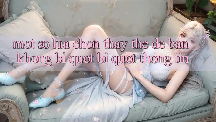 Một số lựa chọn thay thế để bạn không bị " bí" thông tin