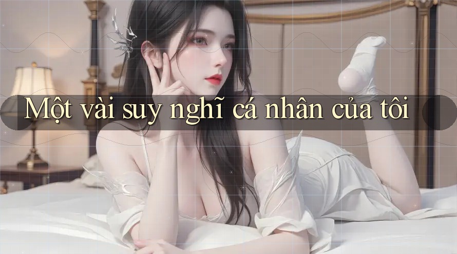 Một Vài Suy Nghĩ Cá Nhân Của Tôi