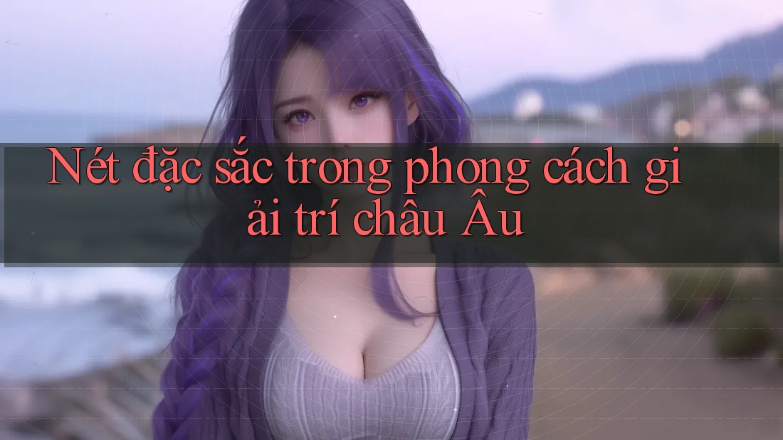 Nét đặc sắc trong phong cách giải trí châu Âu