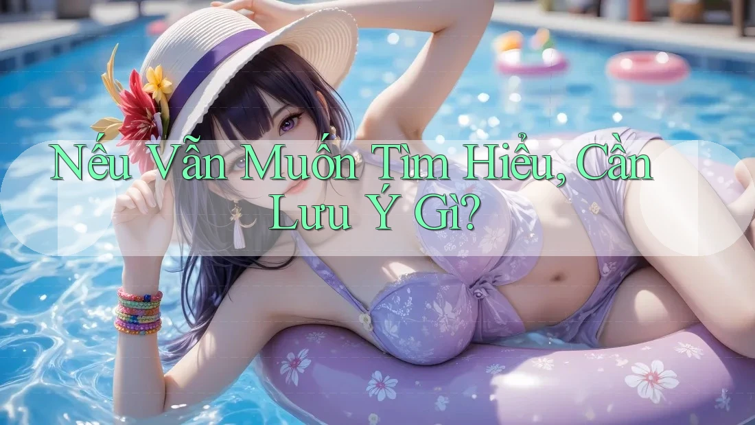 Nếu Vẫn Muốn Tìm Hiểu, Cần Lưu Ý Gì?