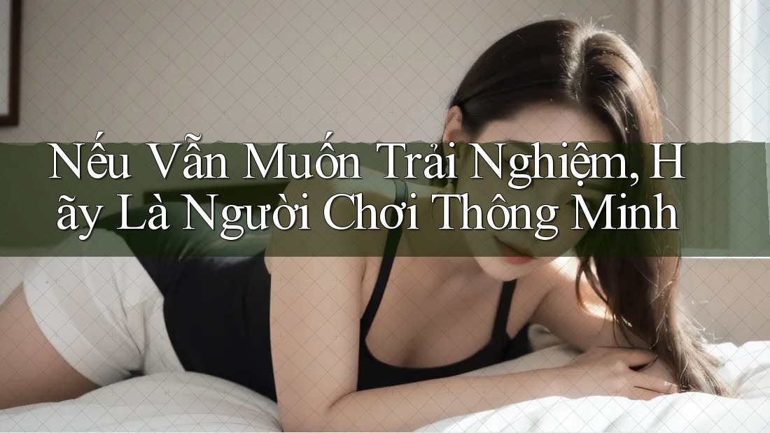 Nếu Vẫn Muốn Trải Nghiệm, Hãy Là Người Chơi Thông Minh