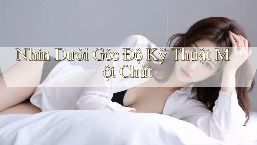 Nhìn Dưới Góc Độ Kỹ Thuật Một Chút