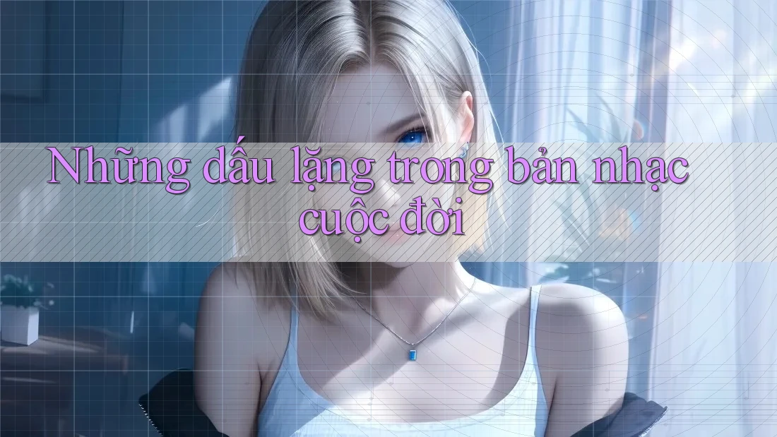 Những dấu lặng trong bản nhạc cuộc đời