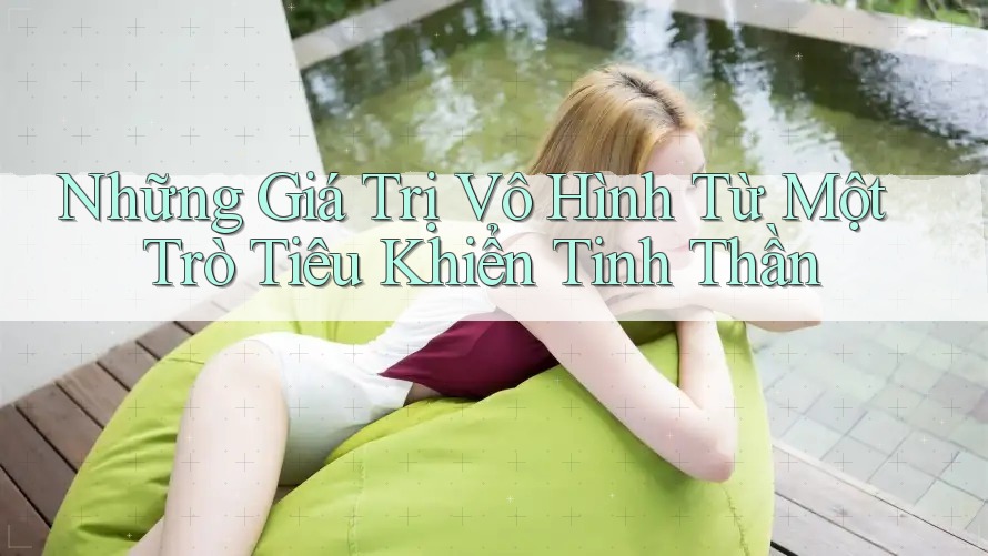Những Giá Trị Vô Hình Từ Một Trò Tiêu Khiển Tinh Thần