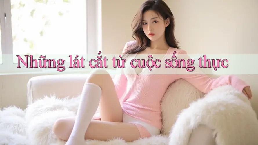 Những lát cắt từ cuộc sống thực