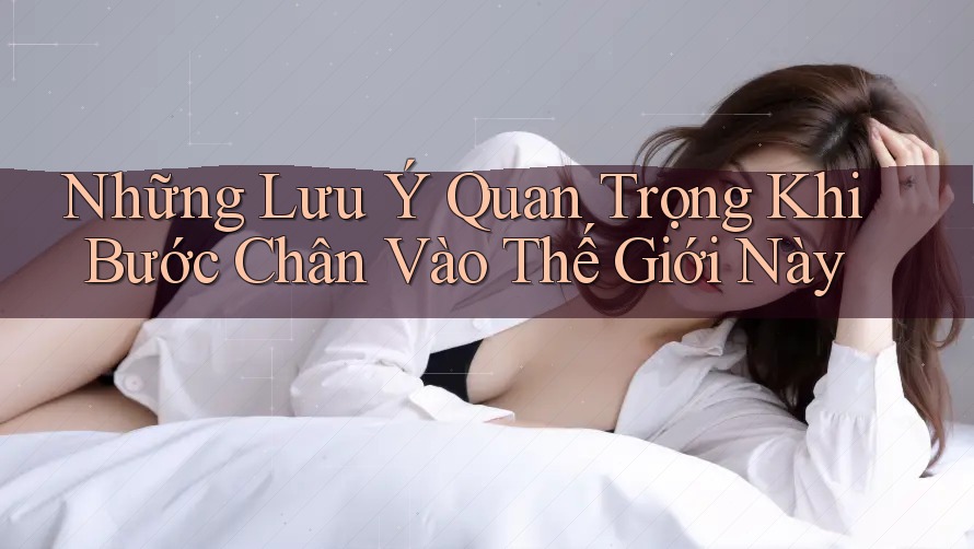 Những Lưu Ý Quan Trọng Khi Bước Chân Vào Thế Giới Này