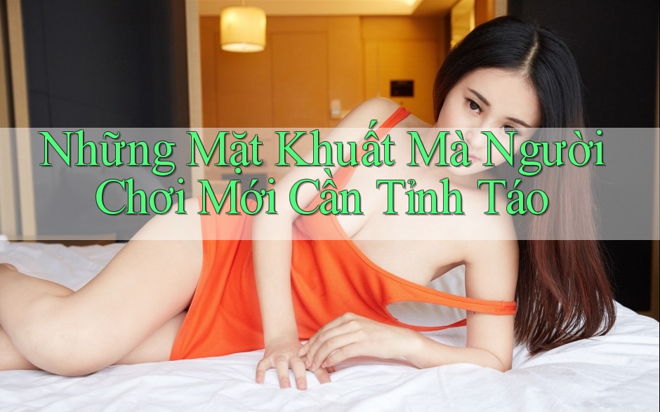 Những Mặt Khuất Mà Người Chơi Mới Cần Tỉnh Táo