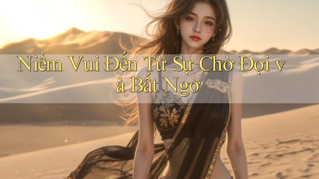Niềm Vui Đến Từ Sự Chờ Đợi và Bất Ngờ