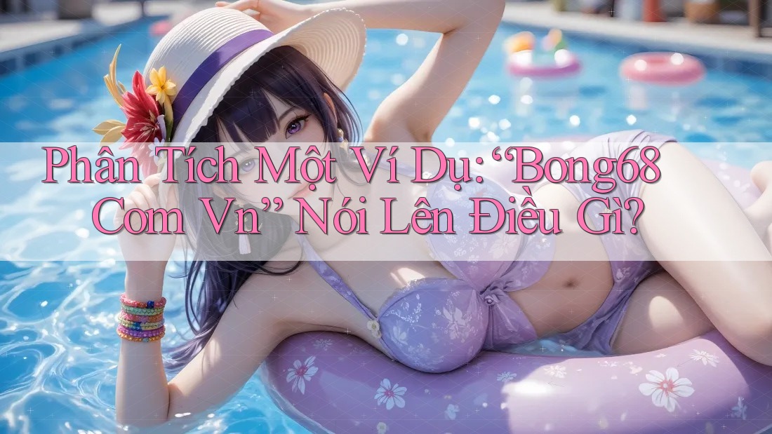 Phân Tích Một Ví Dụ: “Bong68 Com Vn” Nói Lên Điều Gì?